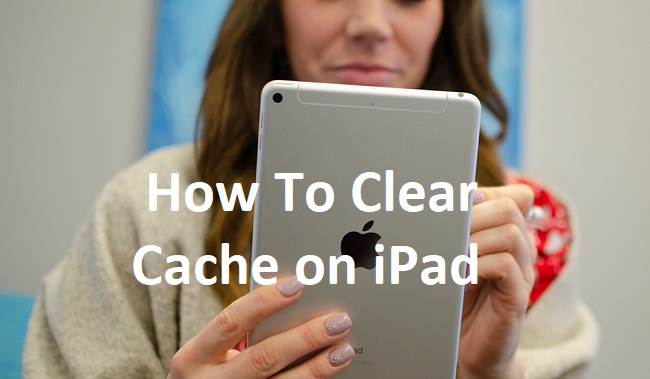 How To Clear Cache on iPad Without Deleting Any aApplications